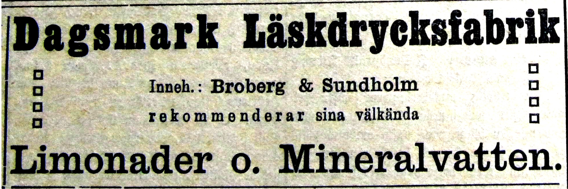 I februari 1913 började kompanjonerna Broberg och Sundholm annonsera i tidningen Syd-Österbotten, annonsen här ovan var införd nästan i varje nummer.