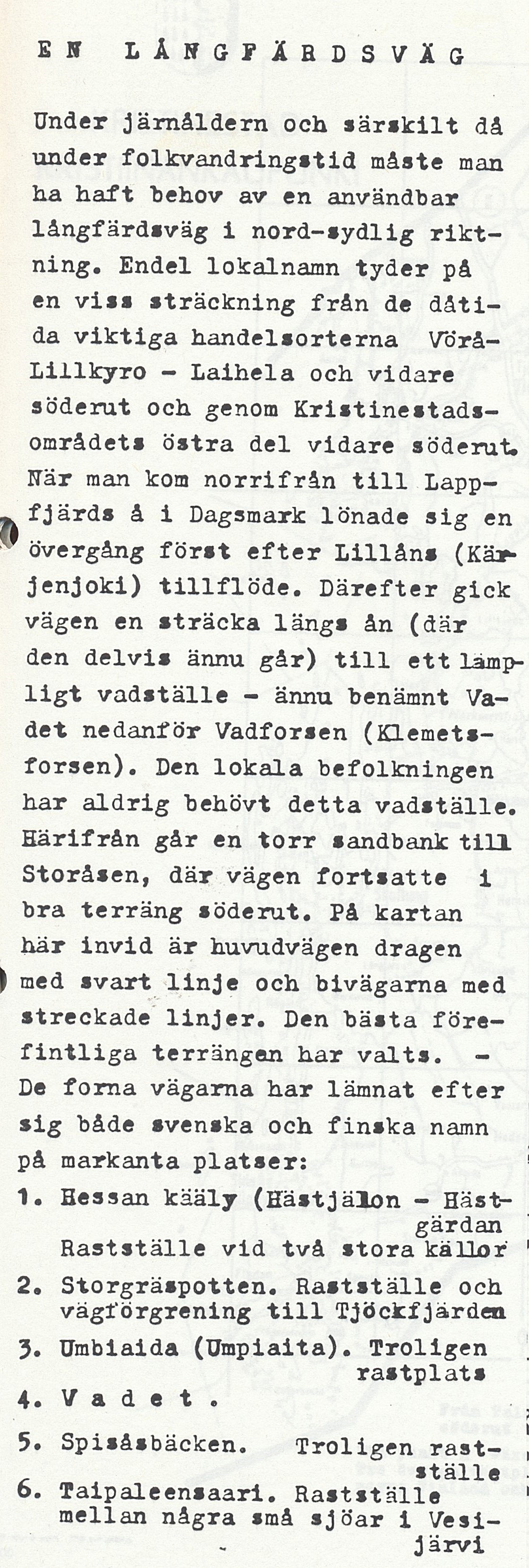 Forntidsforskaren Rurik Nylund har genom att granska terrängen kommit till att det i tiderna gick en landsväg i nord-sydlig riktning genom Dagsmark.