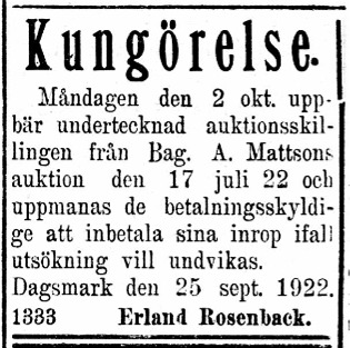 Efter att Alfred Mattsson dog så blev det auktion och i september 1922 annonserade Erland Rosenback att auktionsinropen skall betalas åt honom. Dem tiden var det alltså inte kontant betalning som i dag.