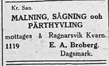 I juli 1930 annonserade Broberg att han både malar, sågar och hyvlar pärtor på Ragnarsvik.